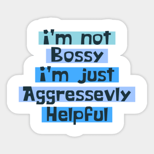 I'm Not Bossy I'm Aggressively Helpful gift for Women Sticker